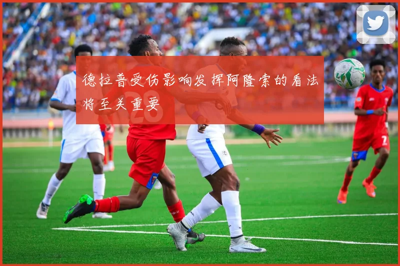 德拉普受伤影响发挥阿隆索的看法将至关重要